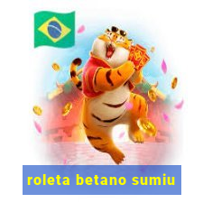 roleta betano sumiu